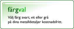 V�lj f�rg: svart, vit eller gr� p� dina metalldetaljer kostnadsfritt.